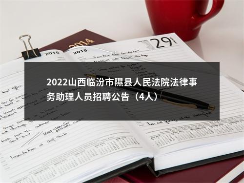 2022山西临汾市隰县人民法院法律事务助理人员招聘公告（4人） 图片