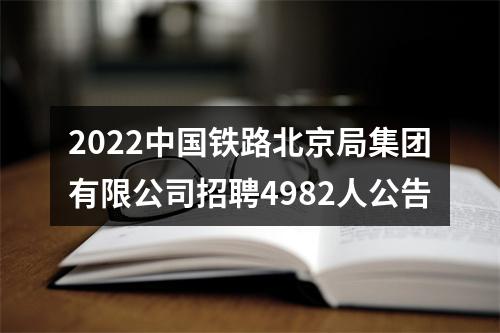 2022中国铁路北京局集团有限公司招聘4982人公告 图片